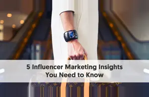 5 Influencer Marketing Insights You Need to Know