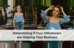 How to Determine Whether Your Influencers are Helping Your Business