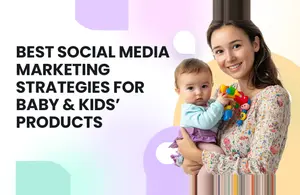 Best Social Media Marketing Strategies For Baby & Kids’ Products