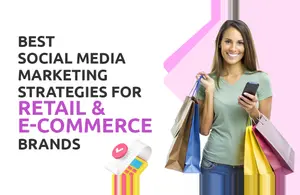 Social Media Marketing Strategies for Retail & E-Commerce Brands