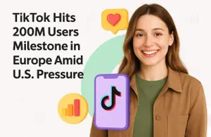 TikTok Hits 200M Users Milestone in Europe Amid U.S. Pressure