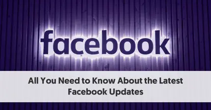 Preview for All You Need to Know About the Latest Facebook Updates