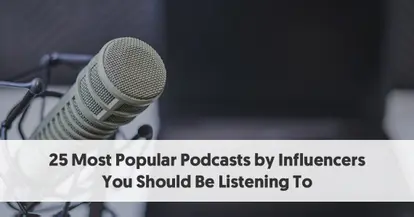 Preview for 25 Most Popular Podcasts by Influencers You Should Be Listening To