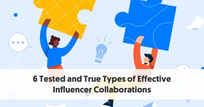 Preview for 6 Tested and True Types of Effective Influencer Collaborations